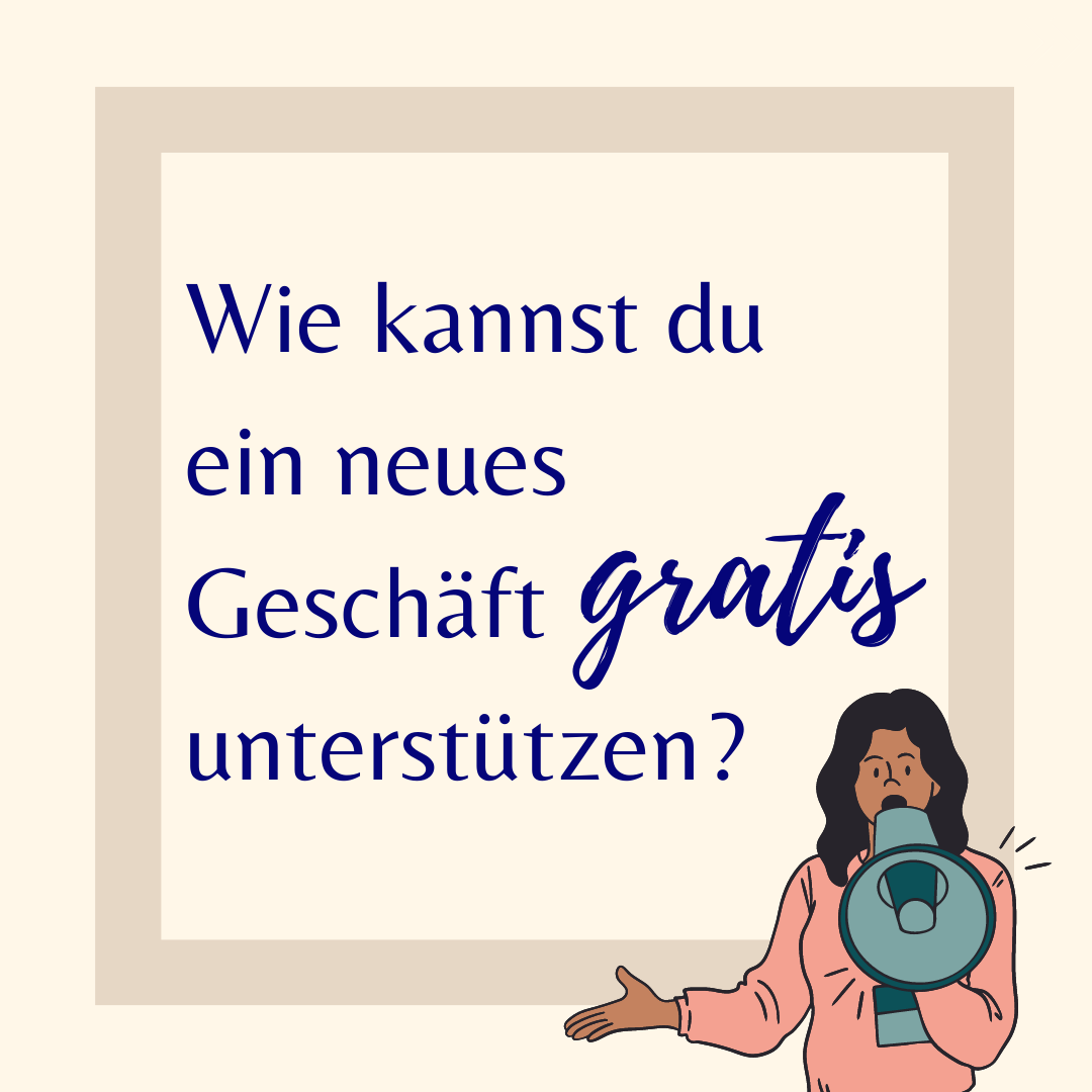 Wie kannst du ein neues Geschäft GRATIS unterstützen?